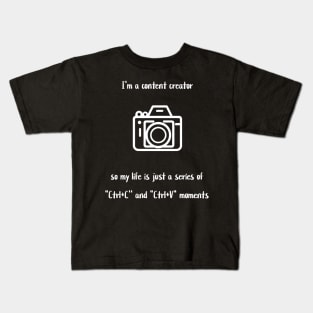 I'm a content creator, so my life is just a series of "Ctrl+C' and "Ctrl+V" moments Kids T-Shirt